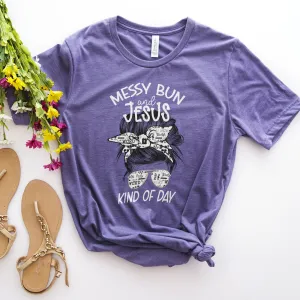 Messy Bun and Jesus Kind of Day  Tee